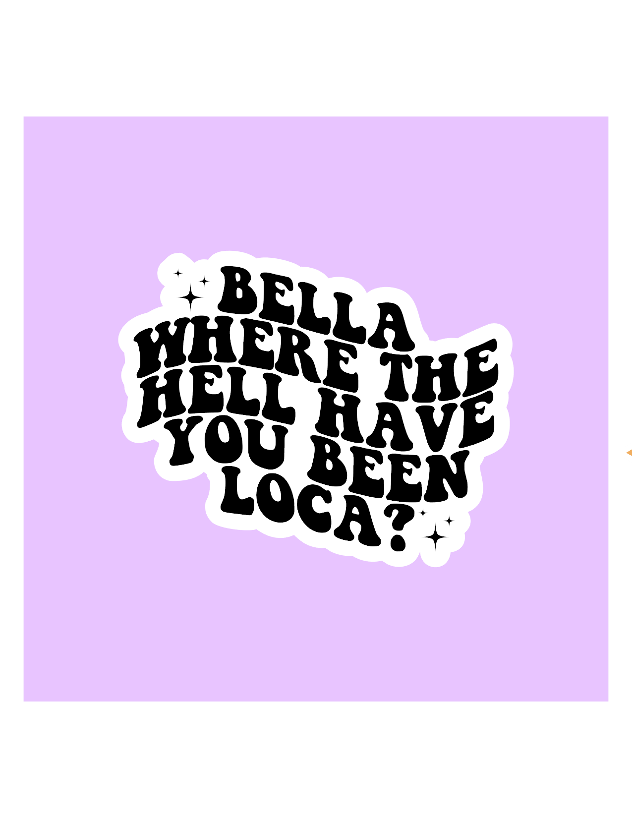 Bella, Where The Hell You Been Loca Sticker