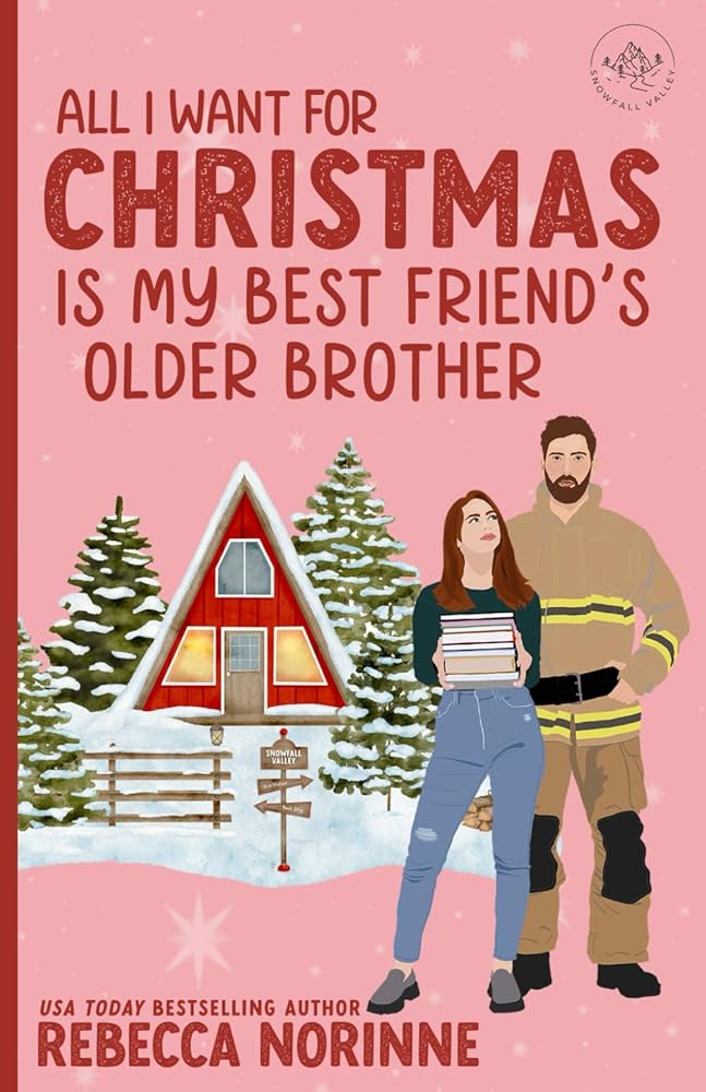 All I Want for Christmas is My Best Friend's Older Brother: A Small Town Best Friend's Older Brother Opposites Attract Holiday Romance (Firefighters of Snowfall Valley) cover image