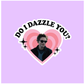 Do I Dazzle You? Sticker