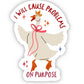 I Will Cause Problems on Purpose Goose Sticker