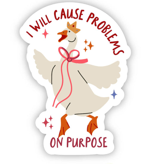 I Will Cause Problems on Purpose Goose Sticker