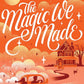 The Magic We Made: A Novel (Witches of West Harbor, 2) cover image