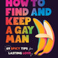 How to Find and Keep a Gay Man: 69 Spicy Tips for Lasting Love cover image