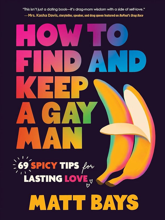 How to Find and Keep a Gay Man: 69 Spicy Tips for Lasting Love cover image