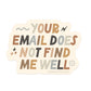 Your Email Does Not Find Me Well Sticker